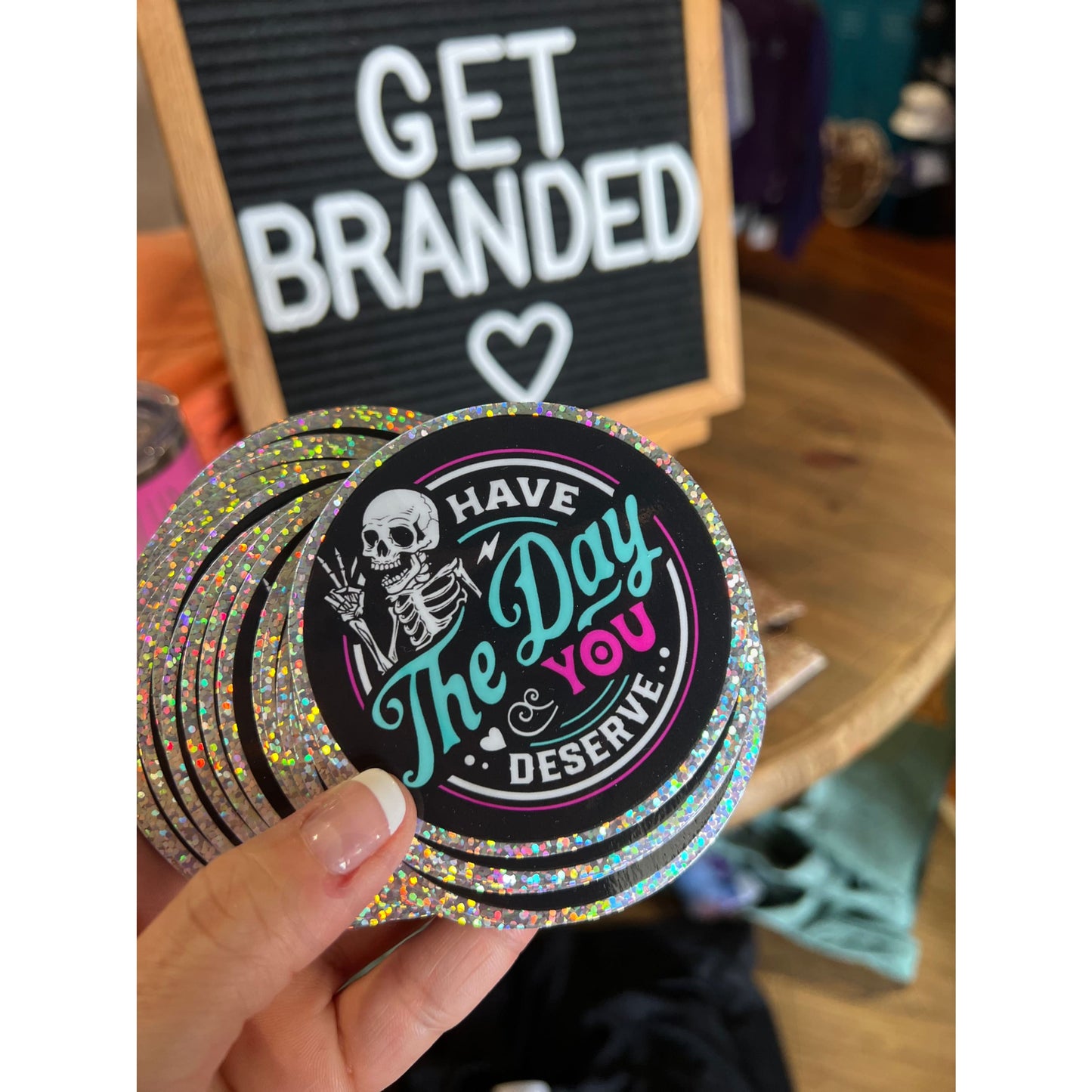 Have the Day You Deserve Glittery Decal
