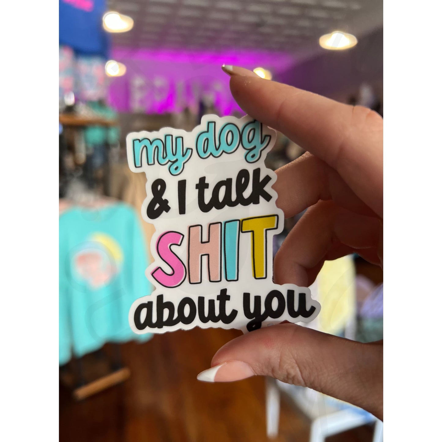 My Dog and I Talk Sh!t About You Sticker Decal - Apparel &
